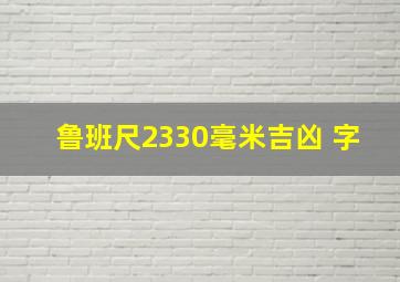 鲁班尺2330毫米吉凶 字